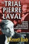 The Trial of Pierre Laval : Defining Treason, Collaboration and Patriotism in World War II France - Book