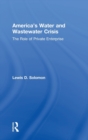 America's Water and Wastewater Crisis : The Role of Private Enterprise - Book