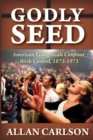 Godly Seed : American Evangelicals Confront Birth Control, 1873-1973 - Book