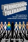 Pernicious Tolerance : How Teaching to Accept Differences Undermines Civil Society - Book