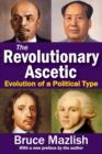 The Revolutionary Ascetic : Evolution of a Political Type - Book