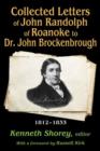 Collected Letters of John Randolph of Roanoke to Dr. John Brockenbrough : 1812-1833 - Book