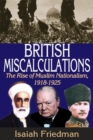 British Miscalculations : The Rise of Muslim Nationalism, 1918-1925 - Book