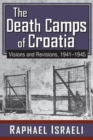 The Death Camps of Croatia : Visions and Revisions, 1941-1945 - Book