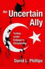 An Uncertain Ally : Turkey under Erdogan's Dictatorship - Book