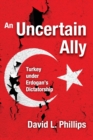 An Uncertain Ally : Turkey under Erdogan's Dictatorship - Book