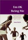I'm Okay Being Me : Activities to Promote Self-acceptance and Self-esteem in Young People aged 12 to 18 years - Book