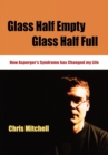 Glass Half-Empty, Glass Half-Full : How Asperger's Syndrome Changed My Life - Book