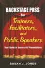 Backstage Pass for Trainers, Facilitators, and Public Speakers : Your Guide to Successful Presentations - Book