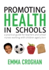 Promoting Health in Schools : A Practical Guide for Teachers & School Nurses Working with Children Aged 3 to 11 - Book