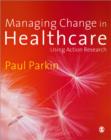 Managing Change in Healthcare : Using Action Research - Book