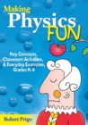 Making Physics Fun : Key Concepts, Classroom Activities, and Everyday Examples, Grades K-8 - Book