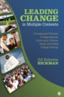 Leading Change in Multiple Contexts : Concepts and Practices in Organizational, Community, Political, Social, and Global Change Settings - Book