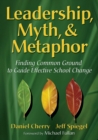 Leadership, Myth, & Metaphor : Finding Common Ground to Guide Effective School Change - Book