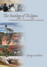 The Sociology of Religion : A Substantive and Transdisciplinary Approach - Book