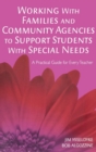 Working With Families and Community Agencies to Support Students With Special Needs : A Practical Guide for Every Teacher - Book