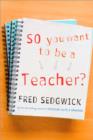 So You Want to be a Teacher? : A Guide for Prospective Student Teachers - Book