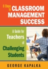 Eight Steps to Classroom Management Success : A Guide for Teachers of Challenging Students - Book