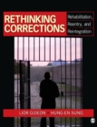 Rethinking Corrections : Rehabilitation, Reentry, and Reintegration - Book