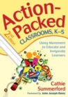 Action-Packed Classrooms, K-5 : Using Movement to Educate and Invigorate Learners - Book