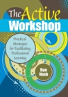The Active Workshop : Practical Strategies for Facilitating Professional Learning - Book