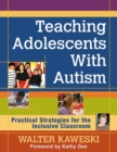 Teaching Adolescents With Autism : Practical Strategies for the Inclusive Classroom - Book