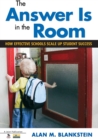 The Answer Is in the Room : How Effective Schools Scale Up Student Success - Book