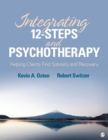 Integrating 12-Steps and Psychotherapy : Helping Clients Find Sobriety and Recovery - Book
