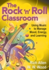 The Rock 'n' Roll Classroom : Using Music to Manage Mood, Energy, and Learning - Book
