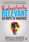 Relentlessly Relevant : 50 ways to innovate - eBook