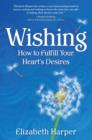 Wishing : How to Fulfill Your Heart's Desires - eBook
