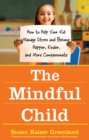 The Mindful Child : How to Help Your Kid Manage Stress and Become Happier, Kinder, and More Compassionate - eBook