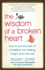 The Wisdom of a Broken Heart : How to Turn the Pain of a Breakup into Healing, Insight, and New Love - Book