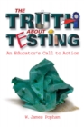 The Truth About Testing : An Educator's Call to Action - eBook