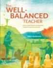 The Well-Balanced Teacher : How to Work Smarter and Stay Sane Inside the Classroom and Out - eBook