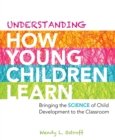 Understanding How Young Children Learn : Bringing the Science of Child Development to the Classroom - Book