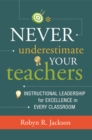 Never Underestimate Your Teachers : Instructional Leadership for Excellence in Every Classroom - eBook