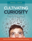 Cultivating Curiosity in K-12 Classrooms : How to Promote and Sustain Deep Learning - Book