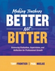 Making Teachers Better, Not Bitter : Balancing Evaluation, Supervision, and Reflection for Professional Growth - Book