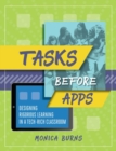Tasks Before Apps : Designing Rigorous Learning in a Tech-Rich Classroom - Book