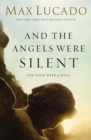And the Angels Were Silent : The Final Week of Jesus - eBook