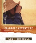 I Married Adventure : Looking at Life Through the Lens of Possibility - eBook