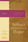 Building a Christ-Centered Home : The Journey Study Series - Book