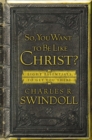 So, You Want To Be Like Christ? : Eight Essentials to Get You There - eBook