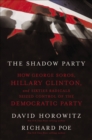The Shadow Party : How George Soros, Hillary Clinton, and Sixties Radicals Seized Control of the Democratic Party - eBook