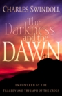 The Darkness and the Dawn : Empowered by the Tragedy and Triumph of the Cross - eBook
