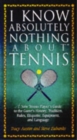 I Know Nothing About Tennis : A Tennis Player's Guide to the Sport's History, Equipment, Apparel, Etiquette, Rules, and Language - eBook