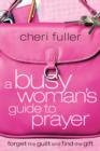 A Busy Woman's Guide to Prayer : Forget the Guilt and Find the Gift - eBook