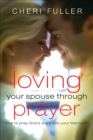 Loving Your Spouse Through Prayer : How to Pray God's Word Into Your Marriage - eBook