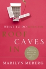 What to Do When the Roof Caves In : Woman-to-Woman Advice for Tackling Life's Trials - eBook